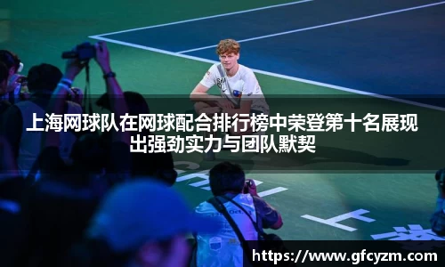 上海网球队在网球配合排行榜中荣登第十名展现出强劲实力与团队默契