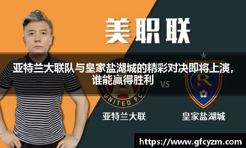 亚特兰大联队与皇家盐湖城的精彩对决即将上演，谁能赢得胜利