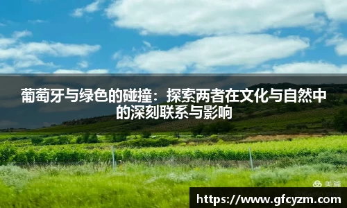 葡萄牙与绿色的碰撞：探索两者在文化与自然中的深刻联系与影响